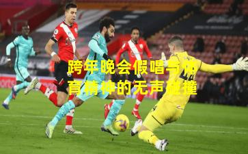 跨年晚会假唱与体育精神的无声碰撞