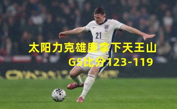 太阳力克雄鹿拿下天王山 G5比分123-119